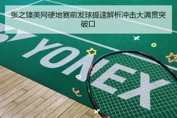 张之臻美网硬地赛前发球提速解析冲击大满贯突破口
